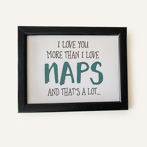Design Avenue Frames-I Love You More Than I Love Naps And That Is A Lot